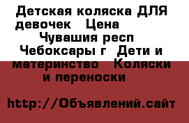 Детская коляска ДЛЯ девочек › Цена ­ 7 000 - Чувашия респ., Чебоксары г. Дети и материнство » Коляски и переноски   